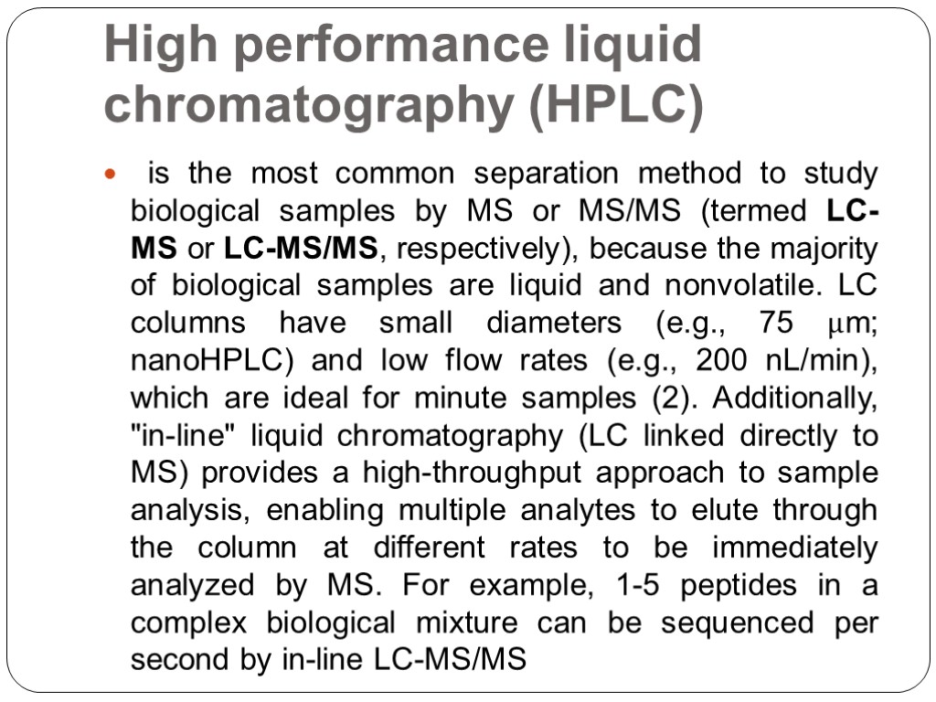 High performance liquid chromatography (HPLC) is the most common separation method to study biological